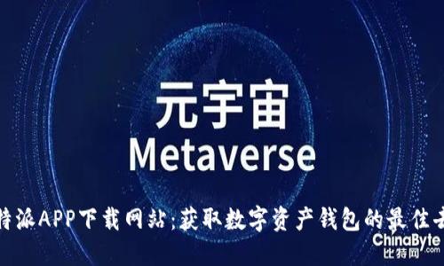 比特派APP下载网站：获取数字资产钱包的最佳去处
