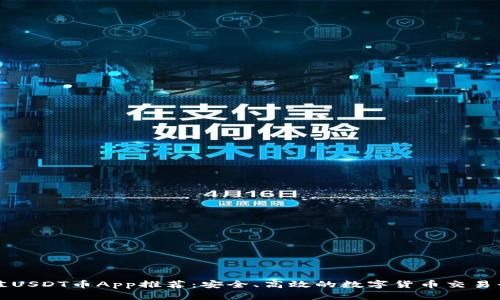 最佳USDT币App推荐：安全、高效的数字货币交易平台