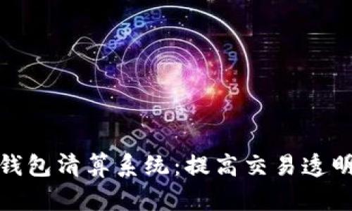 探索区块链钱包清算系统：提高交易透明度与安全性