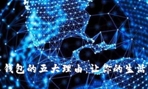 选择TP长钱包的五大理由：让你的生活更有条理