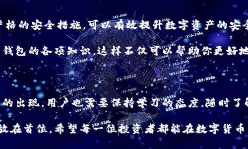 虚拟币钱包文件夹：安全存储数字资产的最佳实践

虚拟币钱包, 数字资产, 加密货币安全, 钱包管理, 区块链存储/guanjianci

什么是虚拟币钱包？

虚拟币钱包，顾名思义，就是用来存储、管理和交易数字货币的一种工具。与传统的钱包不同，虚拟币钱包是基于区块链技术的，主要分为热钱包和冷钱包。热钱包通常连接到互联网，便于日常交易，但安全性相对较低；而冷钱包则是离线存储，安全性大大提高，适合长期资产保存。无论你是资深投资者还是刚接触数字货币的新手，选择合适的钱包是保障资产安全的重要一步。

虚拟币钱包的文件夹如何利用？

在使用虚拟币钱包时，许多人可能会忽视文件夹的管理。事实上，钱包文件夹的结构和内容直接关系到资产的安全和操作的便利。因此，熟悉如何合理利用钱包文件夹是每位用户都需掌握的技能。

首先，一个有组织的文件夹结构可以帮助你快速找到需要的文件。例如，针对不同的钱包类型，可以创建“热钱包文件夹”和“冷钱包文件夹”，将不同的交易记录、私钥和助记词等文件放在相应的文件夹中。这不仅提高了整理效率，还降低了因信息混乱导致的错误风险。同时，保持文件夹的有序结构，能有效减少信息检索时的心理负担。

安全存储虚拟币钱包文件夹的最佳实践

对于数字资产的安全存储，很多用户往往感到困惑。首先，确保你的文件夹备份。在选择文件夹位置时，尽可能避免把它们放在容易被黑客攻击的地方，比如云存储服务。如果需要线上备份，选择信誉良好的服务，并加密存储文件。同时，定期检查备份的可用性，确保在需要时可以方便地找回。

其次，合理使用密码管理工具，可以帮助管理多个钱包的私钥和密码。选择经过验证的密码管理工具，确保工具本身的安全性。同时，养成定期更新密码的习惯，增强账户的安全性。

钱包的助记词和私钥的存储

助记词和私钥是连接用户与数字资产的重要凭证。在创建钱包时，系统通常会自动生成助记词，而私钥则是区块链技术支持用户唯一身份标识的数字字符串，因此绝不可随便存放。

确保将助记词和私钥以纸质形式保存，并将其放在安全的地方（例如保险箱），避免直接存储在电脑或手机中。此外，绝对不要分享你的私钥或助记词，防止被不法分子获取。

如何选择合适的钱包？

在琳琅满目的虚拟币钱包中，选择合适的一款至关重要。这往往取决于用户的使用需求及其对安全性的重视程度。对于频繁交易的用户，热钱包可能更为便捷；而对于长期投资者，则更推荐冷钱包来确保资产的安全。

在选择时，还应关注钱包的用户界面、支持的币种、社区反馈等方面。通常，知名度高且活跃的社区可以给予用户更好的支持和更新。

个人经验中，我更偏向于选择一款支持多种数字货币的冷钱包，尤其是那些具备可靠加密技术和良好用户反馈的产品。这让我在交易的同时，也有足够的安全保障。

面对虚拟币钱包的常见问题

作为数字资产的管理者，用户时常会遇到一些问题。例如，如何找回丢失的基金、如何应对钱包被盗等情况。这些问题的出现，无疑会影响用户对钱包和数字资产的信任，乃至对整个区块链技术的看法。

然而，我们应当明确的是，数字资产的安全性最终取决于用户的操作习惯。定期更新软件、防范钓鱼网站，以及保持敏锐的警惕，无疑是保护个人资产的重要方式。例如，曾有朋友因为未能识别仿冒网站而损失了一笔不小的数字资产。我向他建议，今后在登录任何网站前，务必先验证网站地址的可靠性。

总结经验，提升管理能力

在如今这个数字货币普及的时代，掌握虚拟币钱包的文件夹管理技巧和安全存储方法，是每位用户都应具备的能力。通过合理的文件夹结构、有效的备份策略以及严格的安全措施，可以有效提升数字资产的安全性，减少潜在风险。

总结来说，选择适合自己的钱包、做好文件夹的管理、定期更新安全措施，都是保障数字资产的重要手段。如果你对虚拟币的投资热情高涨，那不妨花些时间深入学习钱包的各项知识。这样不仅可以帮助你更好地管理数字资产，也为你在这个新兴领域的发展打下良好的基础。

未来展望

在未来，随着区块链技术的不断发展，虚拟币钱包也将迎来新的变革。新技术的应用可能会提升钱包的安全性、功能性以及便利性，极大改善用户体验。伴随着新技术的出现，用户也需要保持学习的态度，随时了解最新的市场动态和技术发展，从而在激烈的市场竞争中，保持自身资产的安全和增值。

总之，虚拟币钱包文件夹的管理不仅是技术问题，更是用户理智投资的体现。无论是在使用还是学习的过程中，我们都要持有警惕和尊重的态度，将自己的资产保护放在首位。希望每一位投资者都能在数字货币的世界中，开创出自己的财富之路。