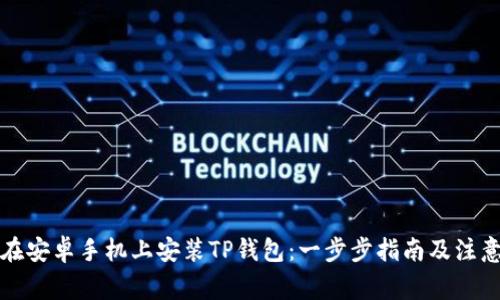 如何在安卓手机上安装TP钱包：一步步指南及注意事项