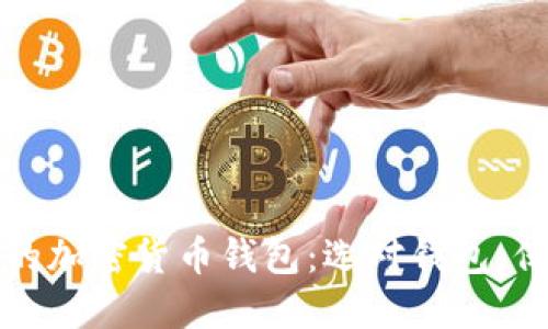 探索世界上最大的加密货币钱包：选对钱包，保障您的数字资产