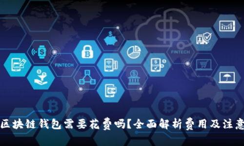 创建区块链钱包需要花费吗？全面解析费用及注意事项