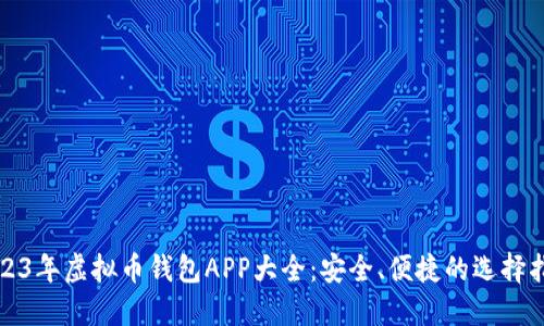 2023年虚拟币钱包APP大全:安全、便捷的选择指南