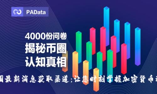 币圈最新消息获取渠道：让您时刻掌握加密货币动态