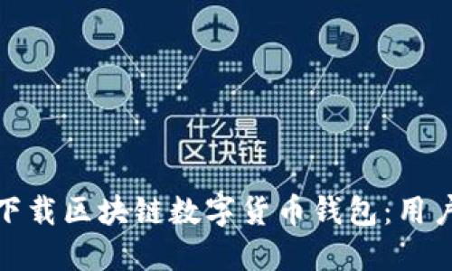 如何安全快捷地下载区块链数字货币钱包：用户需知的关键步骤