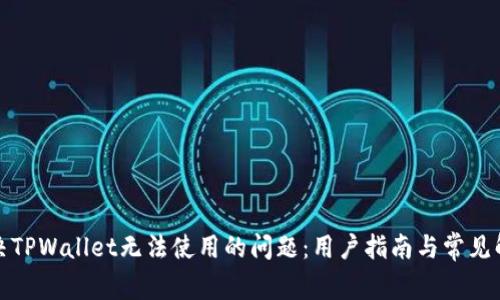 如何解决TPWallet无法使用的问题：用户指南与常见解决方案