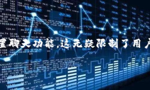 在这个信息化快速发展的时代，钱包应用程序不仅仅是用于管理数字资产的工具，它们的功能也在不断演变。然而，许多用户在使用TPWallet时发现，它却没有内置聊天功能，这无疑限制了用户之间的即时交流与互动。于是，今天我们就来探讨一下这一现象的含义，可能的原因，以及用户如何在没有聊天功能的情况下依然能够充分利用TPWallet的优点。

TPWallet钱包应用：为什么缺乏聊天功能可能是用户新的增长机会