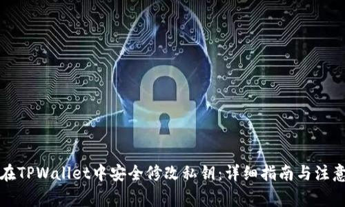 如何在TPWallet中安全修改私钥：详细指南与注意事项