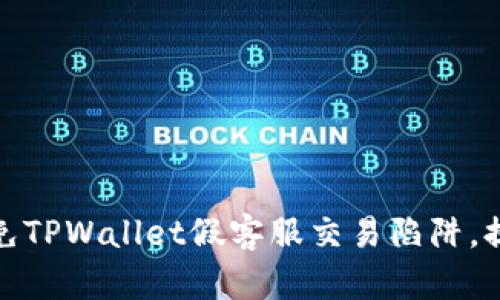 如何识别和避免TPWallet假客服交易陷阱，提高资金安全性