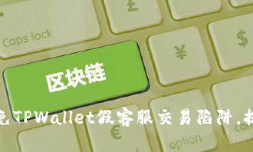 如何识别和避免TPWallet假客服交易陷阱，提高资金安全性
