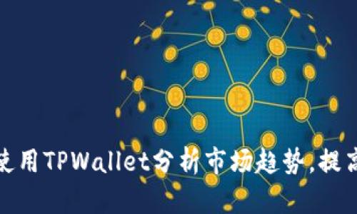 如何有效使用TPWallet分析市场趋势，提高投资回报