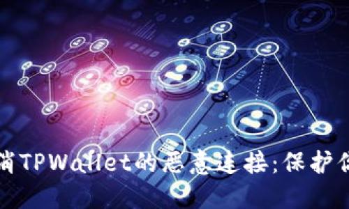 如何安全取消TPWallet的恶意连接:保护你的数字资产