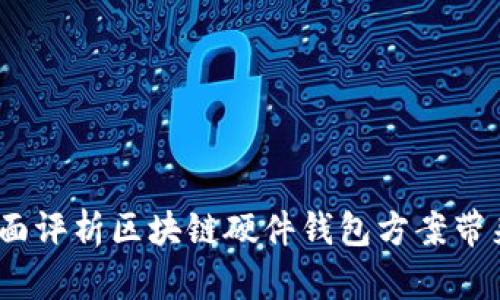 解锁安全：全面评析区块链硬件钱包方案带来的用户价值