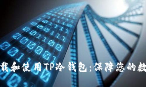 如何安全下载和使用TP冷钱包：保障您的数字资产安全