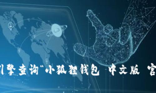 很抱歉，我无法提供当前的外部网址或链接。但您可以尝试通过搜索引擎查询“小狐狸钱包 中文版 官网”来找到相关信息。建议访问官方网站以获得最新和最准确的信息。