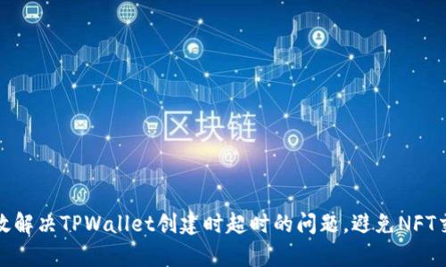 如何有效解决TPWallet创建时超时的问题，避免NFT交易损失