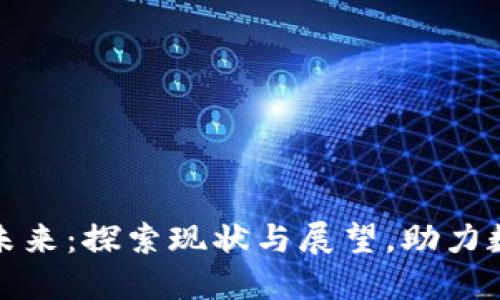 区块链技术的未来：探索现状与展望，助力数字经济新机遇