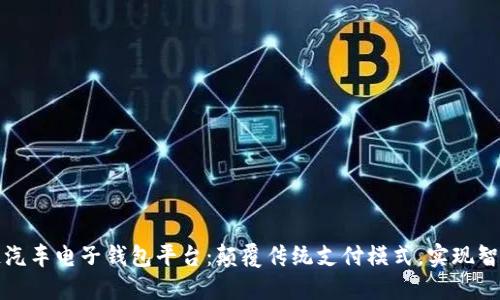 打造区块链汽车电子钱包平台:颠覆传统支付模式,实现智能安全出行
