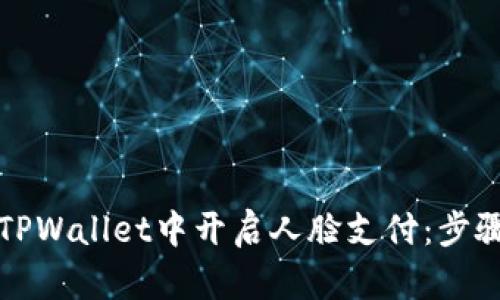 如何在TPWallet中开启人脸支付：步骤与技巧