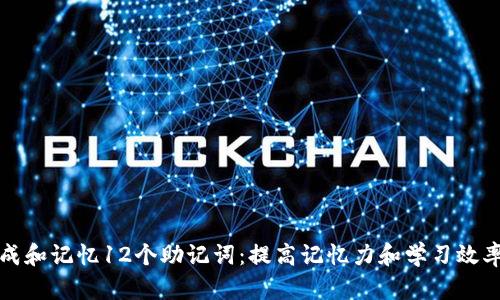 如何有效生成和记忆12个助记词：提高记忆力和学习效率的最佳实践
