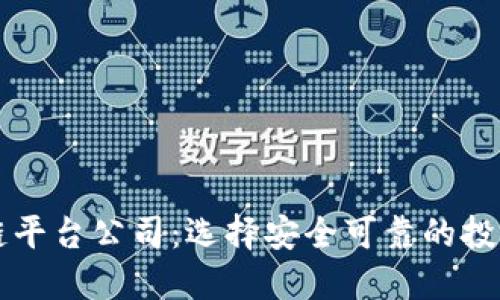 国内正规的区块链平台公司：选择安全可靠的投资与技术合作伙伴