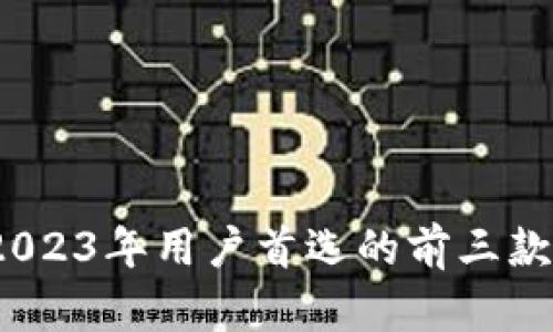 区块链钱包:2023年用户首选的前三款数字货币钱包