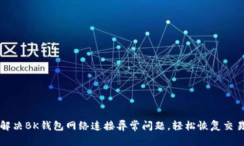 如何解决BK钱包网络连接异常问题,轻松恢复交易功能