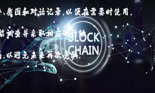 抱歉，你遇到了这样的情况。在线交易和投资时的安全问题是相当重要的。如果你在TPWallet上遭遇了欺诈，我建议你立即采取以下措施：

1. **改变所有相关账户的密码**：确保安全性，防止进一步的损失。
  
2. **联系TPWallet客服**：报备你的情况，看看是否能冻结账户或寻求其他帮助。
  
3. **收集证据**：保存所有与交易相关的文件、截图和对话记录，以便在需要时使用。
  
4. **报警**：向当地执法机构报告，以便他们能调查并采取相应的行动。

5. **关注安全教育**：了解如何识别在线骗局，以避免未来再次受骗。

希望你能尽快解决这个问题。