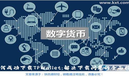 如何成功下载TPWallet:解决下载问题的全面指南
