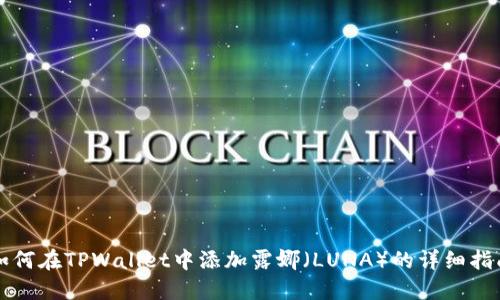 如何在TPWallet中添加露娜(LUNA)的详细指南