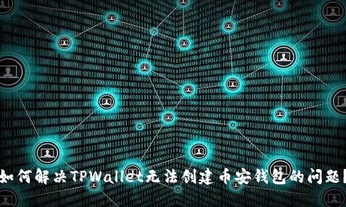 如何解决TPWallet无法创建币安钱包的问题?