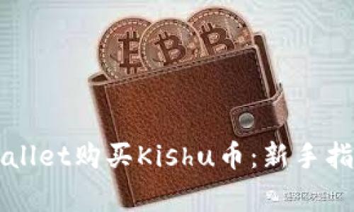 如何使用TPWallet购买Kishu币:新手指南与注意事项