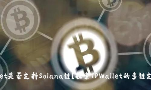 TPWallet是否支持Solana链？探索TPWallet的多链支持能力
