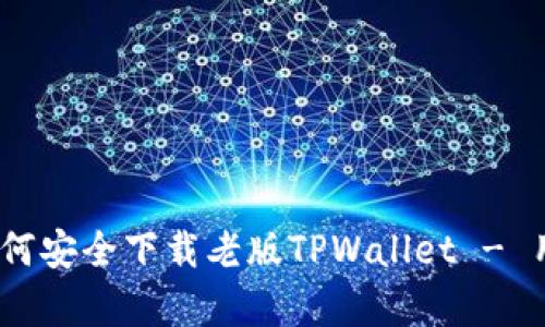 全面解析:如何安全下载老版TPWallet - 用户必备指南