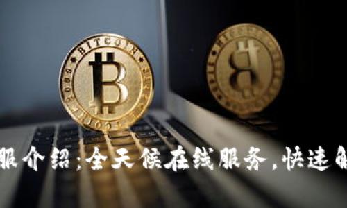 TPWallet客服介绍：全天候在线服务，快速解决您的问题