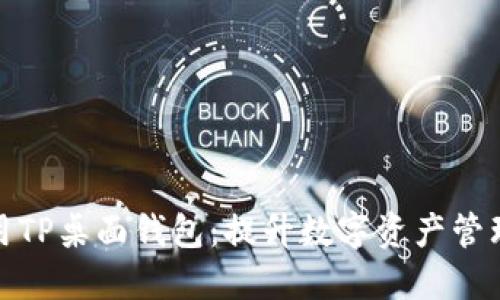 如何高效利用TP桌面钱包:提升数字资产管理的用户体验