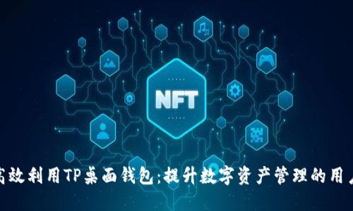 如何高效利用TP桌面钱包:提升数字资产管理的用户体验